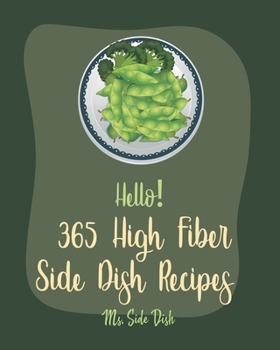 Paperback Hello! 365 High Fiber Side Dish Recipes: Best High Fiber Side Dish Cookbook Ever For Beginners [Book 1] Book