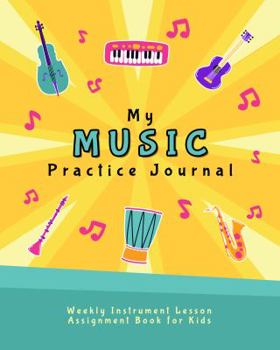 Paperback My Music Practice Journal: Weekly Instrument Lesson Assignment Book for Kids (Music Lesson Notebooks for Kids) Book