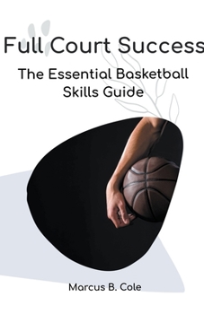 Paperback Full Court Success: The Essential Basketball Skills Guide Book