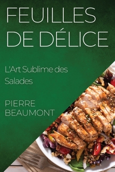 Paperback Feuilles de Délice: L'Art Sublime des Salades [French] Book