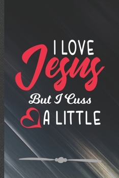 Paperback I Love Jesus but I Cuss a Little: Funny Jesus Love Lined Notebook Journal For Blessed Christian, Unique Special Inspirational Birthday Gift, School 6 Book