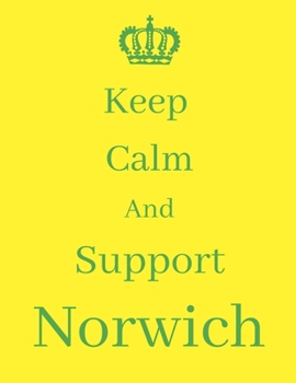 Paperback Keep Calm And Support Norwich: Norwich Notebook/ journal/ Notepad/ Diary For Fans. Men, Boys, Women, Girls And Kids - 100 Black Lined Pages - 8.5 x 1 Book