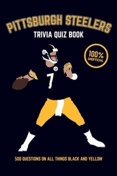 Paperback Pittsburgh Steelers Trivia Quiz Book: 500 Questions on all Things Black and Yellow Book