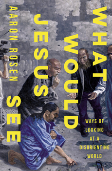 Hardcover What Would Jesus See: Ways of Looking at a Disorienting World Book