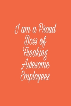 I am a Proud Boss of Freaking Awesome Employees: Lined journal for Women and men and girls 120 pages