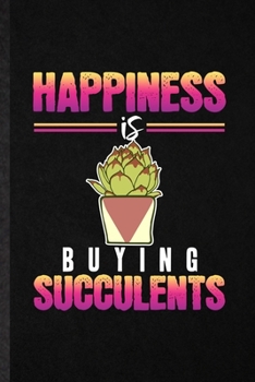 Paperback Happiness Is Buying Succulents: Funny Succulent Florist Gardener Lined Notebook/ Blank Journal For Gardening Plant Lady, Inspirational Saying Unique S Book