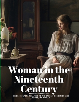 Paperback Woman in the Nineteenth Century: Kindred Papers Relating to the Sphere, Condition and Duties, of Woman Book