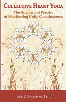 Collective Heart Yoga: The Science and Practice of Manifesting Unity Consciousness
