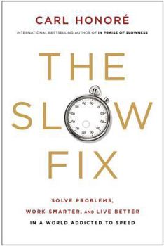 Hardcover The Slow Fix: Solve Problems, Work Smarter, and Live Better in a World Addicted to Speed Book