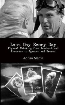 Paperback Last Day Every Day: Figural Thinking from Auerbach and Kracauer to Agamben and Brenez Book