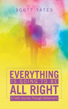 Hardcover Everything Is Going to Be All Right: A Faith Journey Through Alzheimer's Book