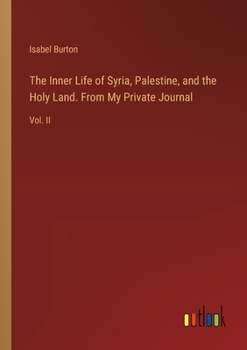Paperback The Inner Life of Syria, Palestine, and the Holy Land. From My Private Journal: Vol. II Book