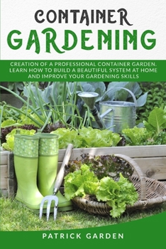 Paperback Container Gardening: Creationofaprofessionalcontainergarden. Learnhow Tobuildabeautifulsystem Athome Andimproveyourgardeningskills Book