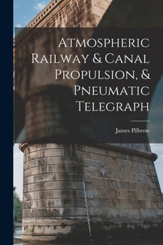 Paperback Atmospheric Railway & Canal Propulsion, & Pneumatic Telegraph Book