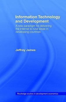 Paperback Information Technology and Development: A New Paradigm for Delivering the Internet to Rural Areas in Developing Countries Book