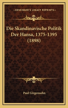 Die Skandinavische Politik Der Hansa, 1375-1395 (1898)