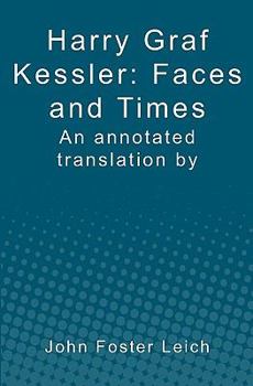 Harry Graf Kessler: Faces and Times: An Annotated Translation by John Foster Leich