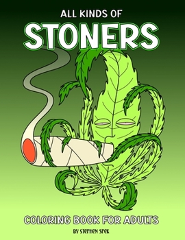 All Kinds of Stoners: A Coloring Book for Stoner Adults