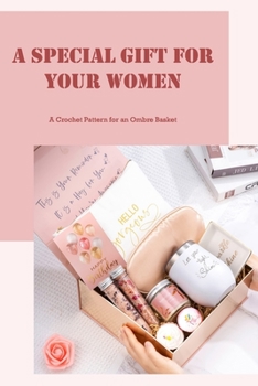 Paperback A Special Gift For Your Women: A Crochet Pattern for an Ombre Basket Book