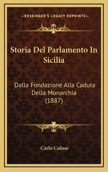Hardcover Storia Del Parlamento In Sicilia: Dalla Fondazione Alla Caduta Della Monarchia (1887) [Italian] Book