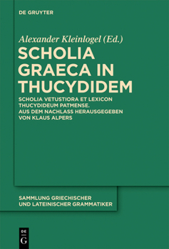 Scholia Graeca in Thucydidem: Scholia Vetustiora Et Lexicon Thucydideum Patmense. Aus Dem Nachlass Herausgegeben Von Klaus Alpers