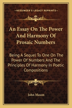 Paperback An Essay On The Power And Harmony Of Prosaic Numbers: Being A Sequel To One On The Power Of Numbers And The Principles Of Harmony In Poetic Compositio Book