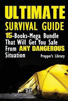 Paperback Ultimate Survival Guide: 15-Books-Mega Bundle That Will Get You Safe From Any Dangerous Situation: (Prepper's Guide, Survival Guide, Emergency) Book