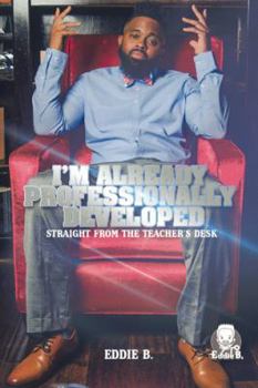 Paperback I'm Already Professionally Developed: Straight from the Teacher's Desk Book