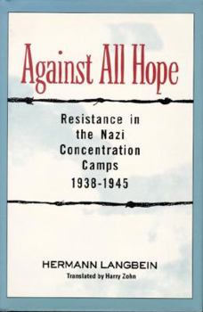 Hardcover Against All Hope: Resistance in the Nazi Concentration Camps Book