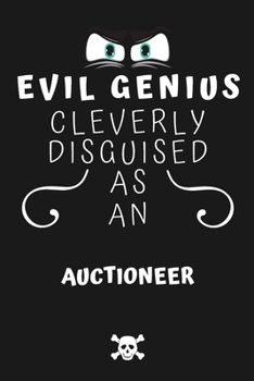 Evil Genius Cleverly Disguised As An Auctioneer: Perfect Gag Gift For An Evil Auctioneer Who Happens To Be A Genius! | Blank Lined Notebook Journal | ... Format | Office | Birthday | Christmas | Xmas