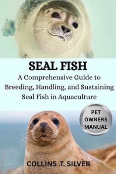 Paperback Seal Fish: A Comprehensive Guide to Breeding, Handling and Sustaining Seal fish in Aquaculture Book