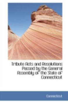Tribute Acts and Resolutions Passed by the General Assembly of the State of Connecticut