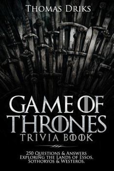 Paperback An Unofficial Game of Thrones Trivia Book: 250 Questions & Answers Exploring the Lands of Essos, Sothoryos & Westeros Book