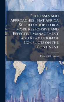 Hardcover Processes and Approaches That Africa Should Adopt for a More Responsive and Effective Management and Resolution of Conflicts on the Continent Book