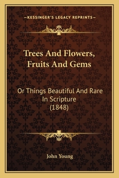 Paperback Trees And Flowers, Fruits And Gems: Or Things Beautiful And Rare In Scripture (1848) Book