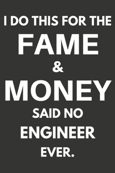 I Do This For The Fame & Money Said No Engineer Ever: Gifts For Engineers Blank Lined Notebooks, Journals, Planners and Diaries to Write In | Engineers Gift Ideas