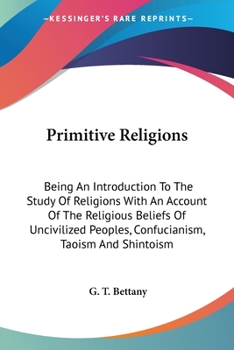 Paperback Primitive Religions: Being An Introduction To The Study Of Religions With An Account Of The Religious Beliefs Of Uncivilized Peoples, Confu Book