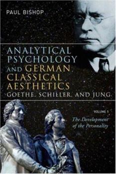 Paperback Analytical Psychology and German Classical Aesthetics: Goethe, Schiller, and Jung, Volume 1: The Development of the Personality Book