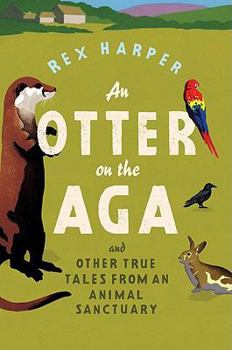 An Otter on the Aga: And Other True Tales from an Animal Sanctuary - Book #1 of the An Otter on the Aga
