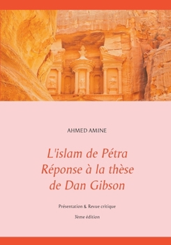 L'islam de Pétra Réponse à la thèse de Dan Gibson: Présentation et revue critique