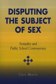 Paperback Disputing the Subject of Sex: Sexuality and Public School Controversies Book