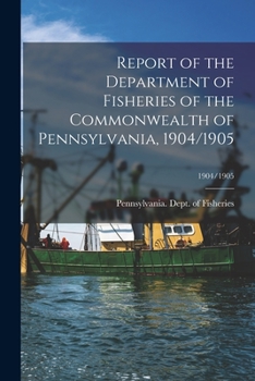 Paperback Report of the Department of Fisheries of the Commonwealth of Pennsylvania, 1904/1905; 1904/1905 Book