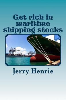 Get rich in maritime shipping stocks: Enter he exciting world of maritime shipping where vast fortunes are won and lost.