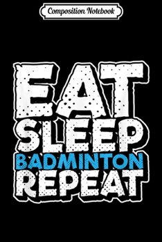 Paperback Composition Notebook: Badminton Funny Eat Sleep Badminton Repeat Gift Journal/Notebook Blank Lined Ruled 6x9 100 Pages Book
