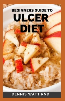 Paperback BEGINNERS GUIDE TO ULCER DIET: Anti-Inflammatory Foods. Easy, Healthy and Tasty Recipes That Will Make You Feel Better Than Ever Book