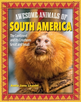 Awesome Animals of South America: The Continent and Its Creatures Great and Small (Curious Fox Books) For Kids Ages 5-10, Photos and Fun Facts - Piranhas, Jaguars, Chinchillas, Sloths, and More