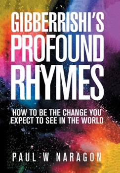 Hardcover Gibberrishi's Profound Rhymes: How to Be the Change You Expect to See in the World Book