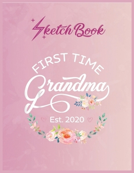 SketchBook: First Time Grandma Est 2020 Promoted To Grandma New Grandma Empty Notebook SketchBook Floral Flower Arts Notebook for Girls Teens Kids Journal Blank UnLined 110 Pages of 8.5x11 for Drawing