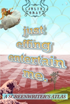 Paperback Just Effing Entertain Me: A Screenwriter's Atlas Book