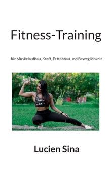 Fitness-Training: für Muskelaufbau, Kraft, Fettabbau und Beweglichkeit (German Edition)